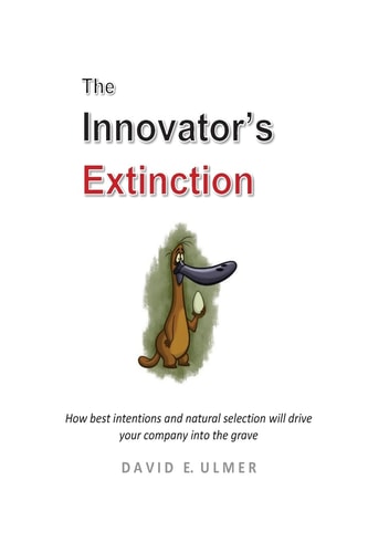 The Innovator's Extinction How Best Intentions and Natural Selection Will Drive Your Company Into the Grave