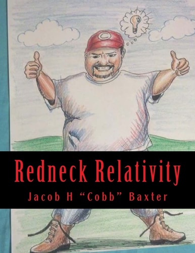 Redneck Relativity The Hidden Wisdom And Knowledge Of The World Around Us As Seen Through The Eyes Of A Country Boy