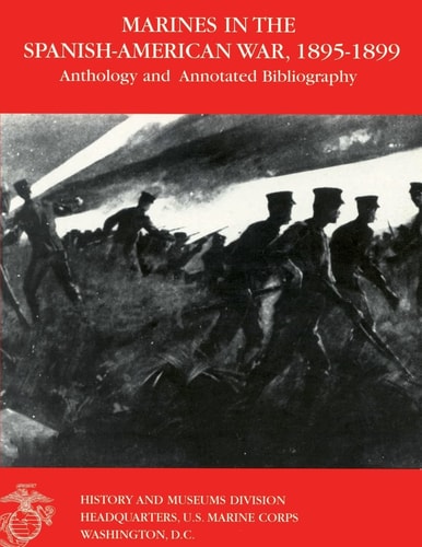 Marines in the Spanish-American War: 1895-1899 Anthology and Annotated Bibliography