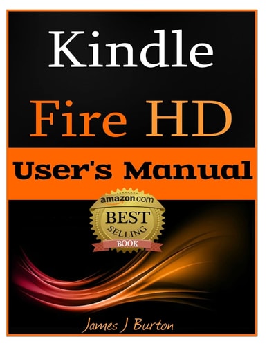 Kindle Fire HD How to Use Your Tablet With Ease: The Ultimate Guide to Getting Started, Tips, Tricks, Applications and More