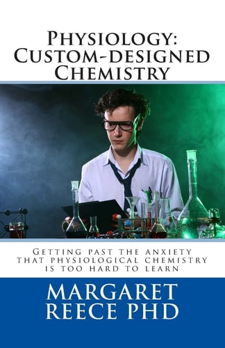 Physiology - Custom-Designed Chemistry Getting Past the Anxiety That Physiological Chemistry Is Too Hard to Learn