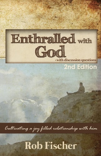 Enthralled with God with Discussion Questions Cultivating a Joy-Filled Relationship with Him