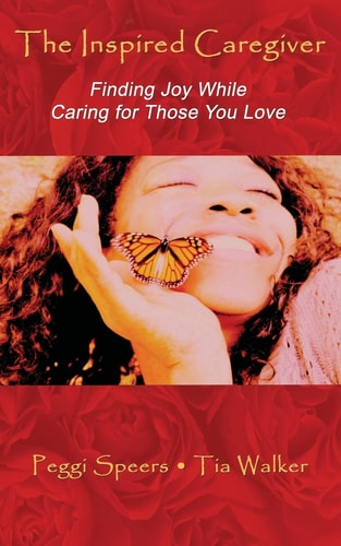 The Inspired Caregiver Finding Joy While Caring for Those You Love