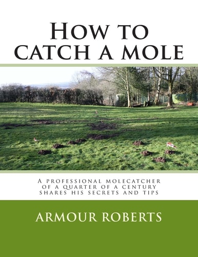 How to Catch a Mole A Professional Molecatcher of a Quarter of a Century Shares His Secrets and Tips
