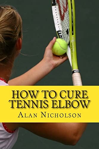 How To Cure Tennis Elbow The Definitive Guide For The Treatment of Tennis Elbow