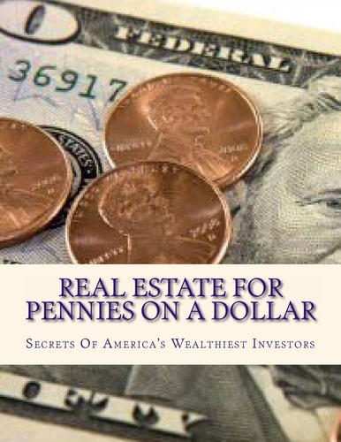 Real Estate For Pennies On A Dollar Secrets Of America's Wealthiest Investors