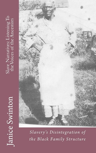 Slave Narratives Listening To the Voices of the Ancestors: Slavery's Disintegration of the Black Family Structure