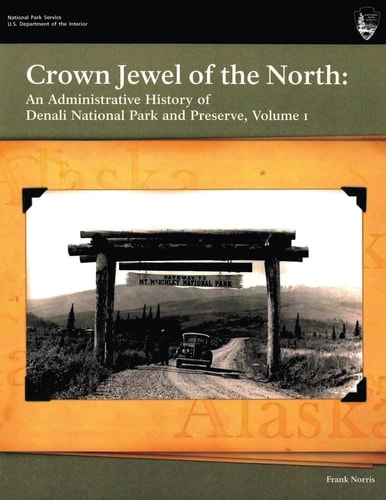 Crown Jewel of the North An Administrative History of Denali National Park & Preserve, Volume 1