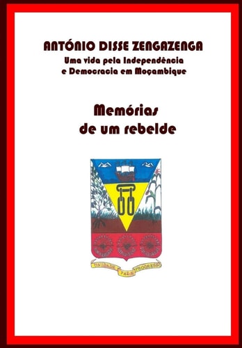 Memórias de Um Rebelde Uma Vida Pela Independência E Democracia Em Moçambique