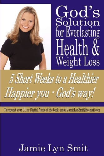 God's Solution for Everlasting Health and Weight Loss 5 Short Weeks to a Healthier Happier You - God's Way!