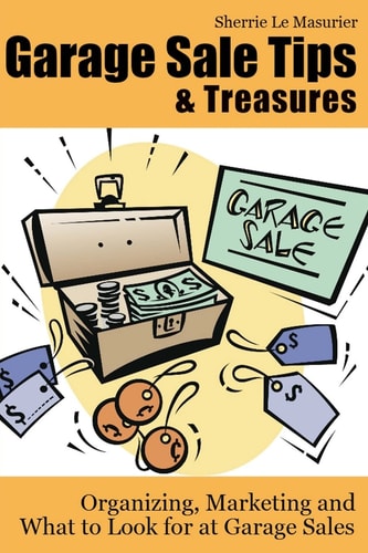 Garage Sale Tips and Treasures Organizing, Marketing and What to Look for at Garage Sales