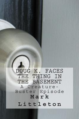 Doug K. Faces the Thing in the Basement A Creature-Buster Episode