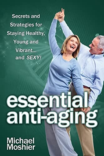 Essential Anti-Aging Secrets and Strategies for Staying Healthy, Young and Vibrant... and Out of the Nursing Home!
