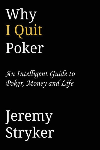 Why I Quit Poker? An Intelligent Guide to Poker, Money and Life