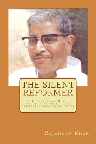 The Silent Reformer A Biographical Novel On The Life Of Revered Pandurang Shastri Athavale