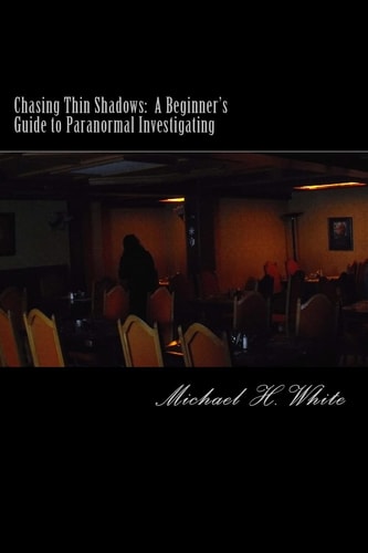 Chasing Thin Shadows A Beginner's Guide to Paranormal Investigating