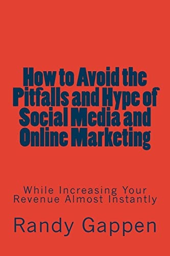 How to Avoid the Pitfalls and Hype of Social Media and Online Marketing While Increasing Your Revenue Almost Instantly