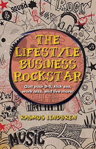 The Lifestyle Business Rockstar! Quit Your 9 -5, Kick Ass, Work Less, and Live More!