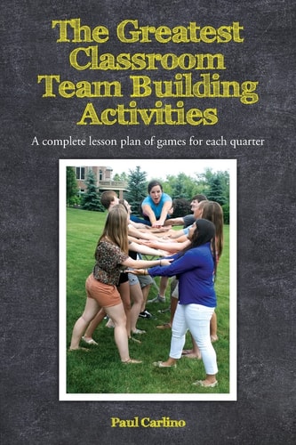 The Greatest Classroom Team Building Activities A Complete Lesson Plan of Games for Each Quarter