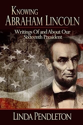 Knowing Abraham Lincoln Writings Of and About Our Sixteenth President
