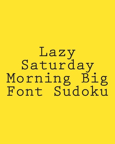 Lazy Saturday Morning Big Font Sudoku Easy to Read, Large Grid Sudoku Puzzles