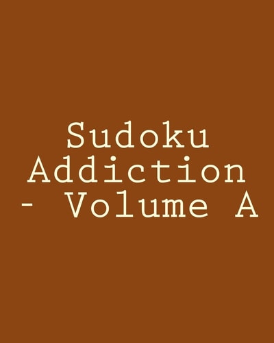 Sudoku Addiction - Volume A Easy to Read, Large Grid Sudoku Puzzles