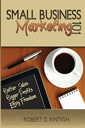 Small Business Marketing 101 Better Sales, Bigger Profits, Enjoy Freedom