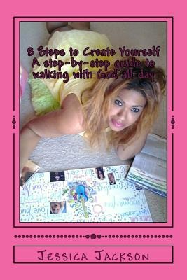 8 Steps to Create Yourself A Step-By-Step Guide to Walking with God All Day