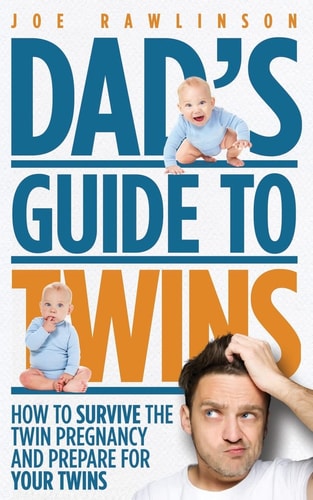 Dad's Guide to Twins How to Survive the Twin Pregnancy and Prepare for Your Twins