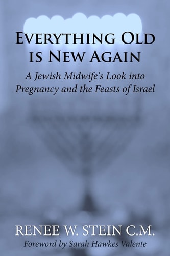 Everything Old is New Again A Jewish Midwife's Look Into Pregnancy and the Feasts of Israel