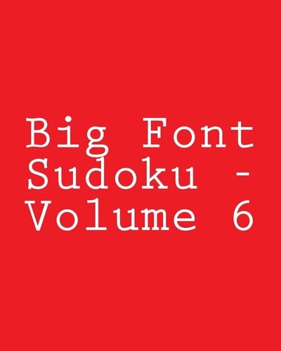 Big Font Sudoku - Volume 6 Easy to Read, Large Grid Sudoku Puzzles
