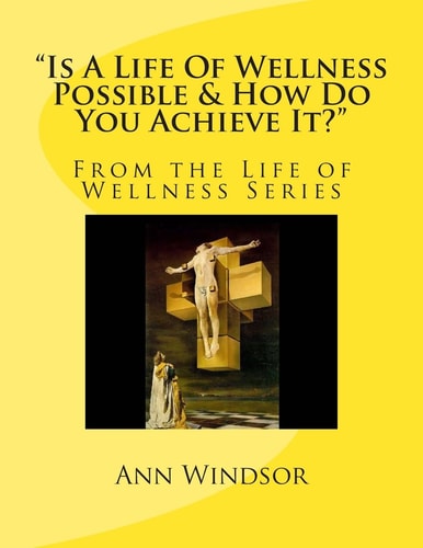 Is a Life of Wellness Possible and How Do You Achieve It?