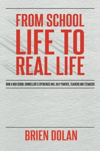 From School Life to Real Life How a High School Counselor's Experiences Will Help Parents, Teachers and Teenagers