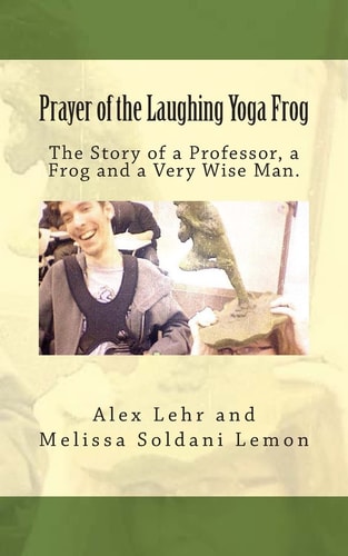 Prayer of the Laughing Yoga Frog The Story of a Professor, a Frog and a Very Wise Man
