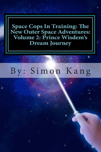 Space Cops In Training The New Outer Space Adventures: Volume 2: Prince Wisdem's Dream Journey: Prince Wisdem is Meeting the Love of His Life this February!