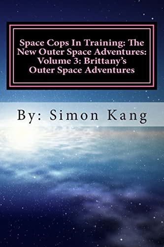 Space Cops In Training The New Outer Space Adventures: Volume 3: Brittany's Outer Space Adventures: This Year, Brittany is about to Go on the Adventure of Her Lifetime!