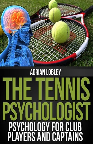 The Tennis Psychologist Psychology for Club Players and Captains