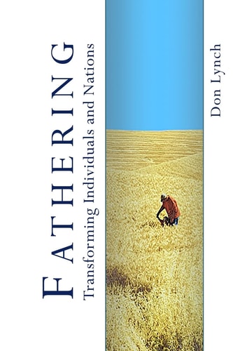 Fathering: Transforming Individuals and Nations Fathering Is God's International Leadership Strategy