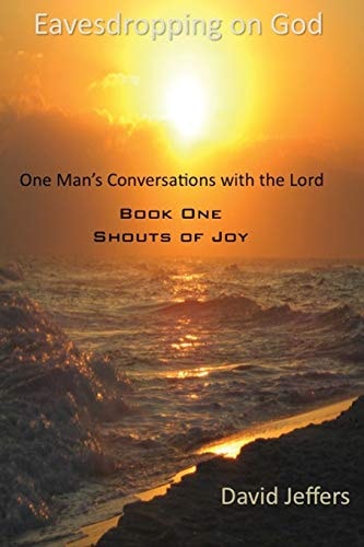 Eavesdropping on God One Man's Conversation with God: Book One Shouts of Joy