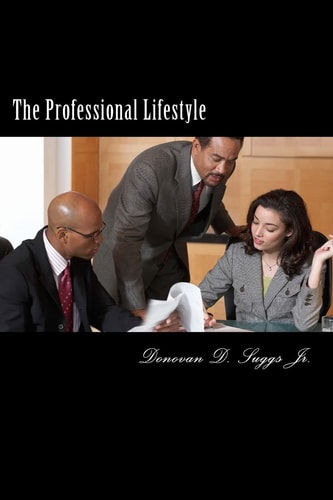 The Professional Lifestyle The How-To Guide On Building A More Solid Professional Foundation For Future Success