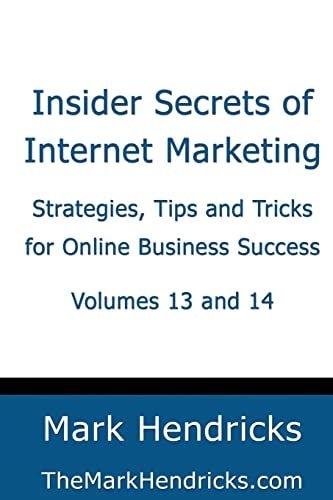 Insider Secrets of Internet Marketing (Volumes 13 And 14) Strategies, Tips and Tricks for Online Business Success
