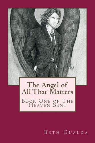 The Angel of All That Matters Book One of The Heaven Sent Series