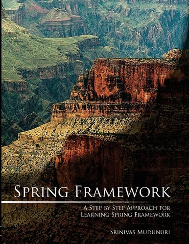 Spring Framework A Step by Step Approach for Learning Spring Framework