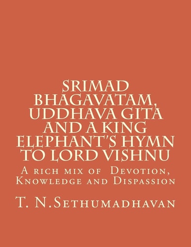 Srimad Bhagavatam, Uddhava Gita and a King Elephant's Hymn to Lord Vishnu A Rich Mix of Devotion, Knowledge and Dispassion