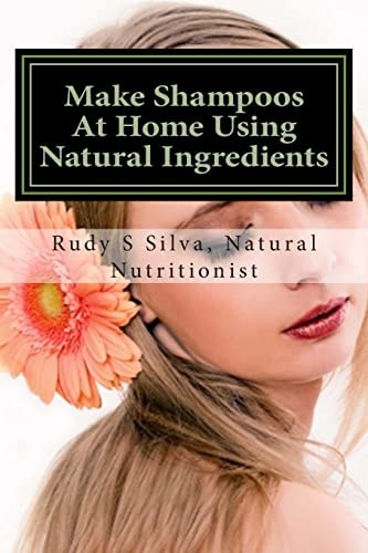 Make Shampoos at Home Using Natural Ingredients Discover Recipes for Quality Natural Hair Shampoos