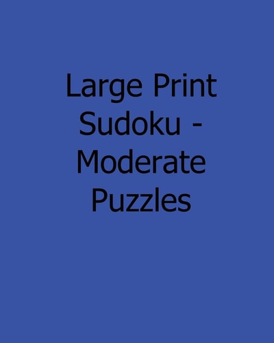Large Print Sudoku - Moderate Puzzles 80 Easy to Read, Large Print Sudoku Puzzles