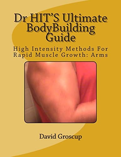 Dr HIT'S Ultimate BodyBuilding Guide High Intensity Methods For Rapid Muscle Growth: Arms