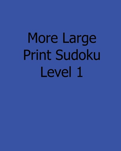 More Large Print Sudoku Level 1 80 Easy to Read, Large Print Sudoku Puzzles