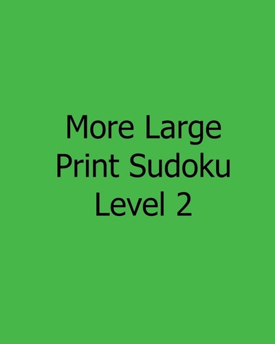 More Large Print Sudoku Level 2 80 Easy to Read, Large Print Sudoku Puzzles