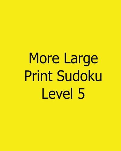 More Large Print Sudoku Level 5 80 Easy to Read, Large Print Sudoku Puzzles